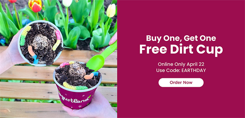 Buy One, Get One Free Dirt Cup! Online only April 22. Use code: EARTHDAY. Order Now!