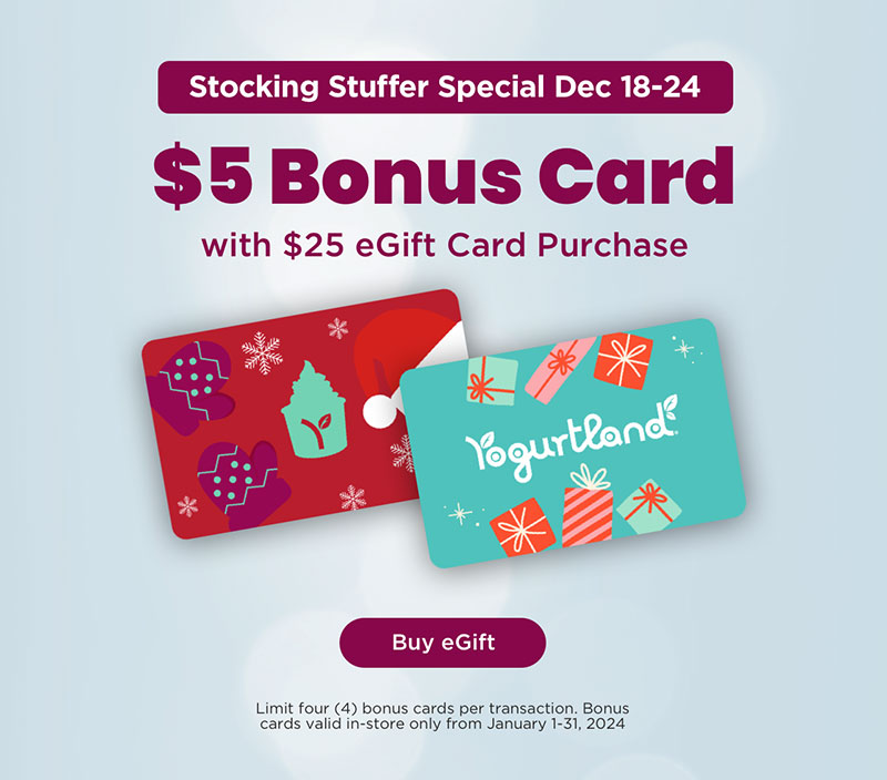 Stocking Stuffer Special: December 18-24 - $5 Bonus Card with $25 eGift Card Purchase. Limit four (4) bonus cards per transaction. Bonus cards valid in-store only from January 1-31, 2024.